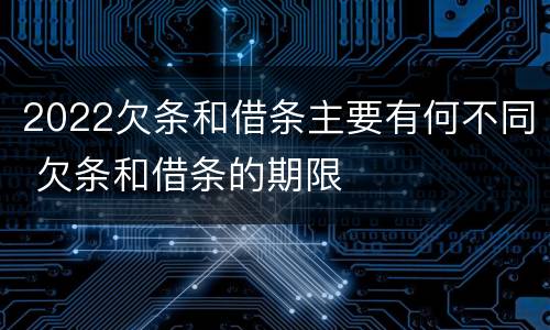 2022欠条和借条主要有何不同 欠条和借条的期限