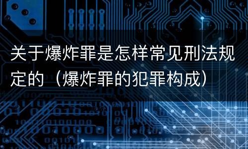 关于爆炸罪是怎样常见刑法规定的（爆炸罪的犯罪构成）