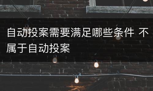 自动投案需要满足哪些条件 不属于自动投案