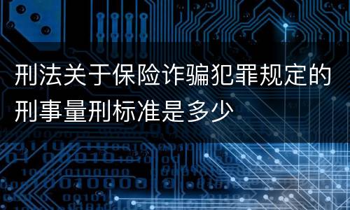 刑法关于保险诈骗犯罪规定的刑事量刑标准是多少