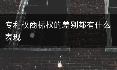 专利权商标权的差别都有什么表现