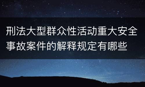 刑法大型群众性活动重大安全事故案件的解释规定有哪些