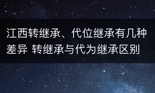 江西转继承、代位继承有几种差异 转继承与代为继承区别