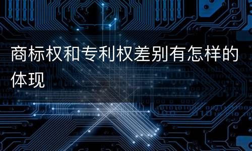 商标权和专利权差别有怎样的体现