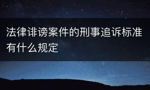 法律诽谤案件的刑事追诉标准有什么规定