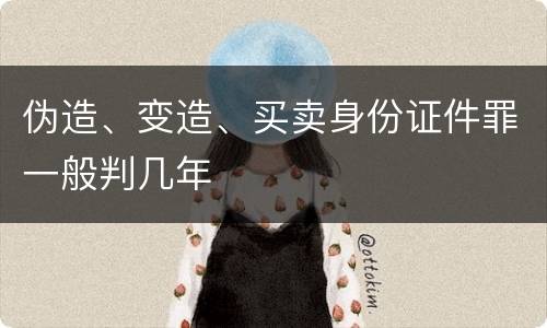 伪造、变造、买卖身份证件罪一般判几年