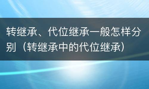 转继承、代位继承一般怎样分别（转继承中的代位继承）