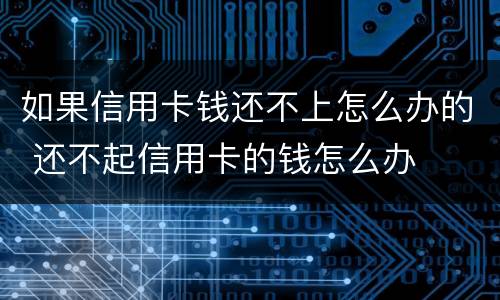 如果信用卡钱还不上怎么办的 还不起信用卡的钱怎么办