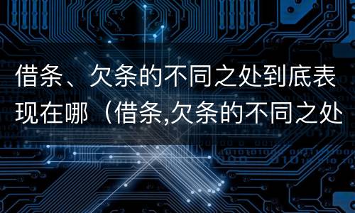 借条、欠条的不同之处到底表现在哪（借条,欠条的不同之处到底表现在哪方面）
