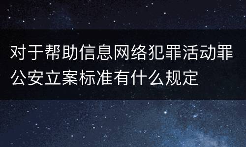 对于帮助信息网络犯罪活动罪公安立案标准有什么规定