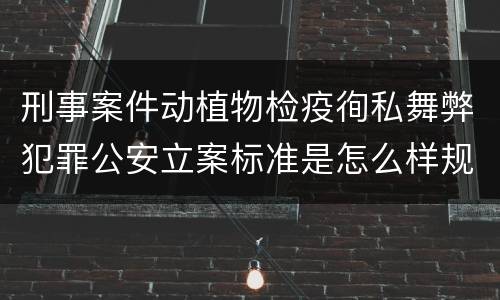 刑事案件动植物检疫徇私舞弊犯罪公安立案标准是怎么样规定