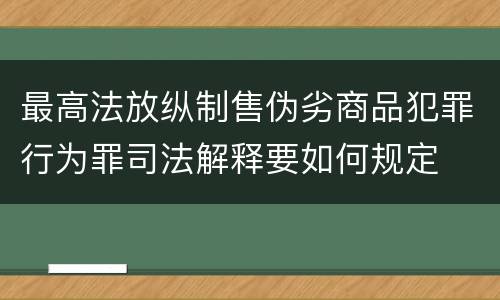最高法放纵制售伪劣商品犯罪行为罪司法解释要如何规定