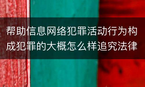 帮助信息网络犯罪活动行为构成犯罪的大概怎么样追究法律责任