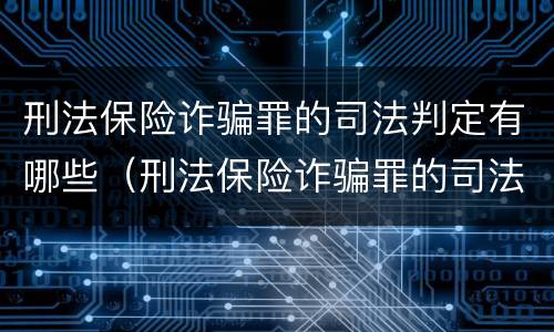 刑法保险诈骗罪的司法判定有哪些（刑法保险诈骗罪的司法判定有哪些规定）