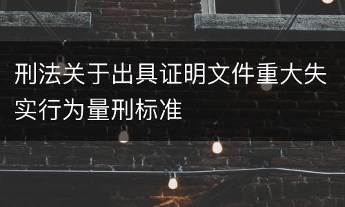 刑法关于出具证明文件重大失实行为量刑标准