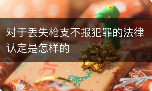 对于丢失枪支不报犯罪的法律认定是怎样的