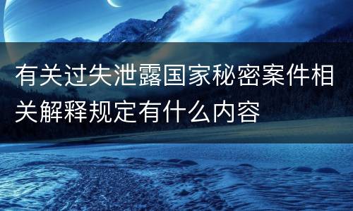 有关过失泄露国家秘密案件相关解释规定有什么内容