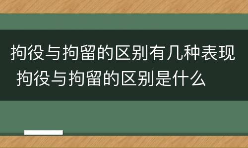 拘役与拘留的区别有几种表现 拘役与拘留的区别是什么
