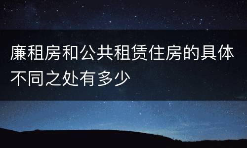廉租房和公共租赁住房的具体不同之处有多少