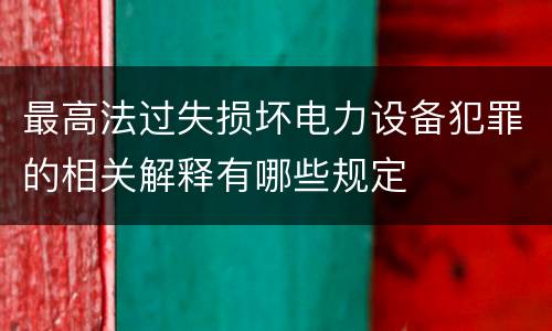 最高法过失损坏电力设备犯罪的相关解释有哪些规定