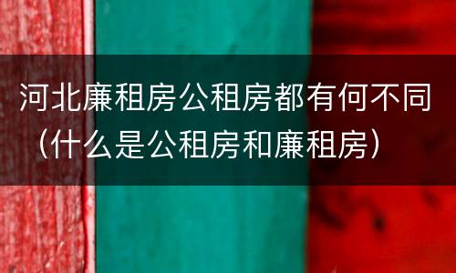 河北廉租房公租房都有何不同（什么是公租房和廉租房）