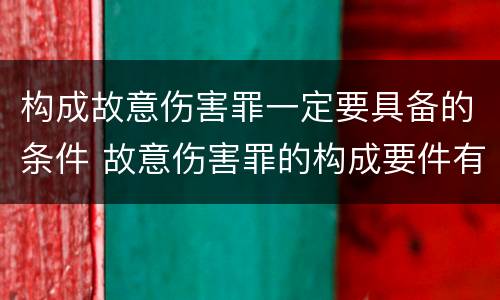 构成故意伤害罪一定要具备的条件 故意伤害罪的构成要件有哪些