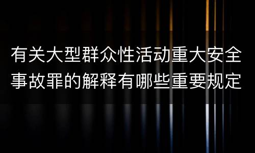 有关大型群众性活动重大安全事故罪的解释有哪些重要规定