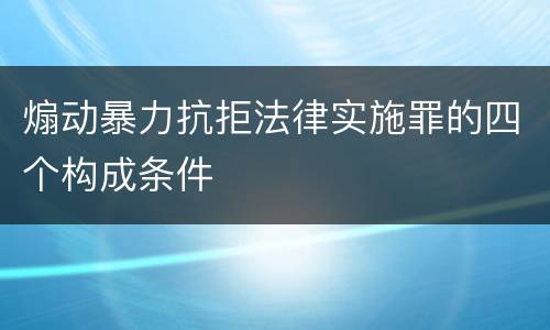 煽动暴力抗拒法律实施罪的四个构成条件