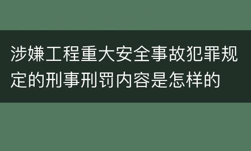 涉嫌工程重大安全事故犯罪规定的刑事刑罚内容是怎样的