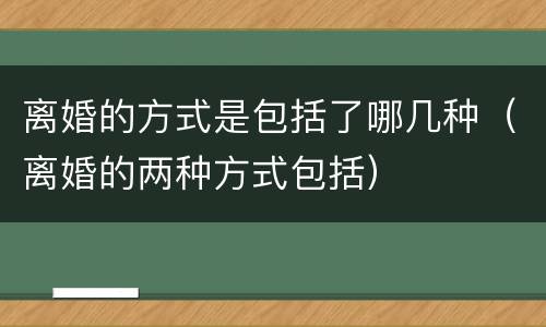离婚的方式是包括了哪几种（离婚的两种方式包括）