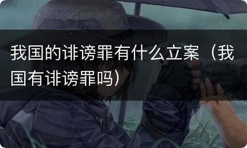 我国的诽谤罪有什么立案（我国有诽谤罪吗）