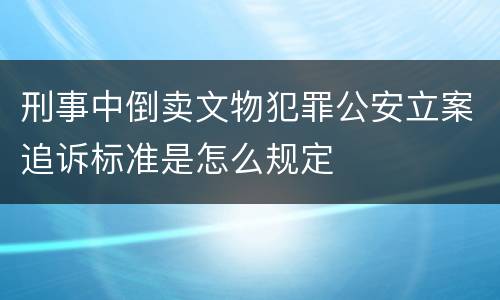 刑事中倒卖文物犯罪公安立案追诉标准是怎么规定