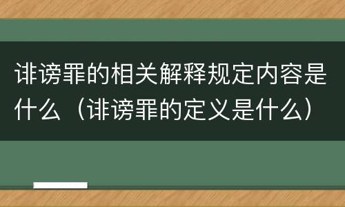 诽谤罪的相关解释规定内容是什么（诽谤罪的定义是什么）