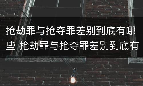抢劫罪与抢夺罪差别到底有哪些 抢劫罪与抢夺罪差别到底有哪些关系