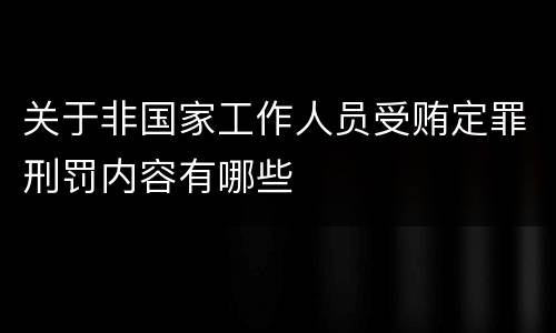 关于非国家工作人员受贿定罪刑罚内容有哪些