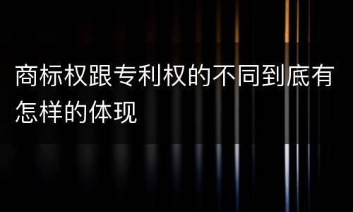 商标权跟专利权的不同到底有怎样的体现