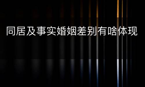 同居及事实婚姻差别有啥体现