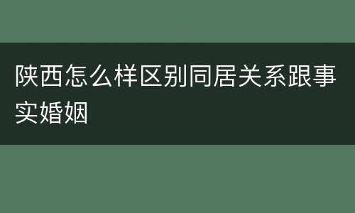 陕西怎么样区别同居关系跟事实婚姻