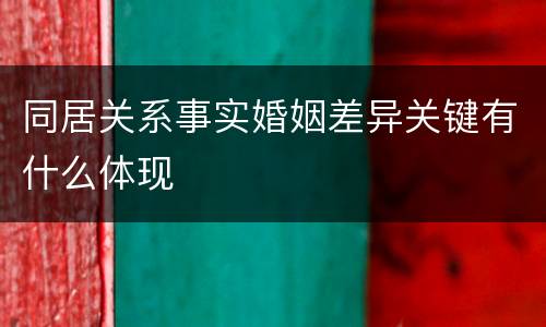 同居关系事实婚姻差异关键有什么体现