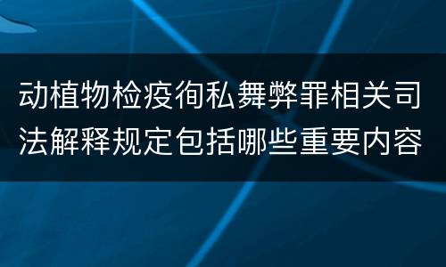 动植物检疫徇私舞弊罪相关司法解释规定包括哪些重要内容