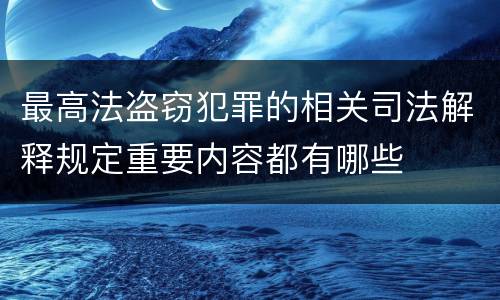 最高法盗窃犯罪的相关司法解释规定重要内容都有哪些