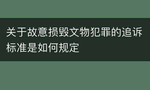 关于故意损毁文物犯罪的追诉标准是如何规定