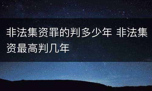 非法集资罪的判多少年 非法集资最高判几年