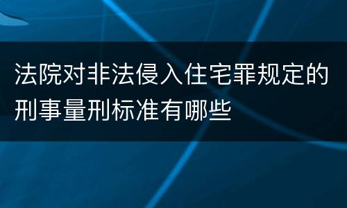 法院对非法侵入住宅罪规定的刑事量刑标准有哪些