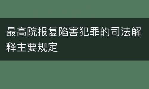 最高院报复陷害犯罪的司法解释主要规定