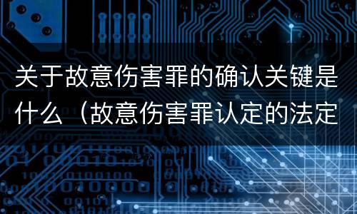 关于故意伤害罪的确认关键是什么（故意伤害罪认定的法定情节）