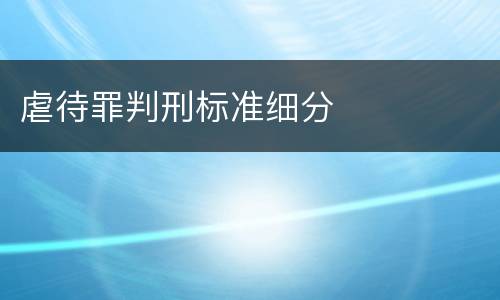 虐待罪判刑标准细分