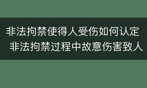 非法拘禁使得人受伤如何认定 非法拘禁过程中故意伤害致人重伤