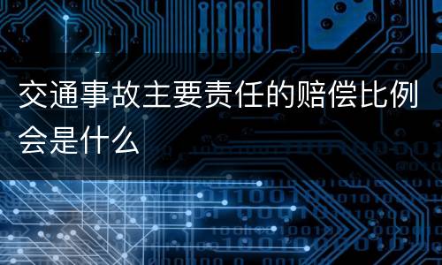交通事故主要责任的赔偿比例会是什么