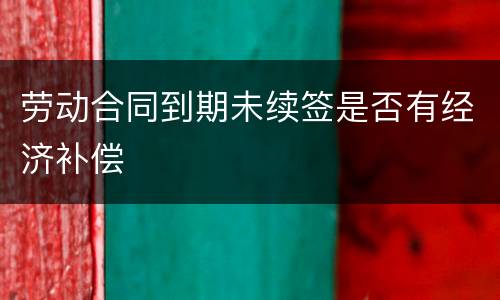 劳动合同到期未续签是否有经济补偿